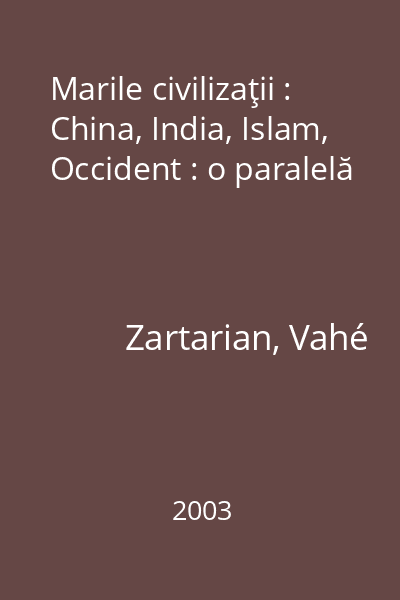 Marile civilizaţii : China, India, Islam, Occident : o paralelă