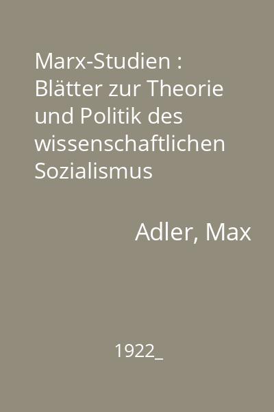 Marx-Studien : Blätter zur Theorie und Politik des wissenschaftlichen Sozialismus