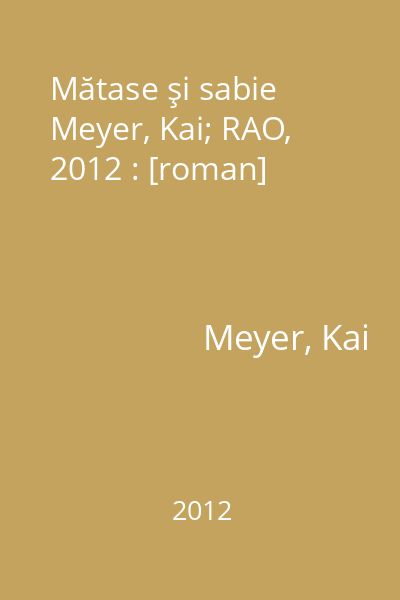 Mătase şi sabie   Meyer, Kai; RAO, 2012 : [roman]