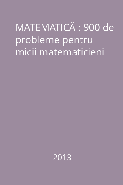 MATEMATICĂ : 900 de probleme pentru micii matematicieni