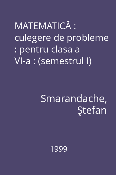 MATEMATICĂ : culegere de probleme : pentru clasa a VI-a : (semestrul I)