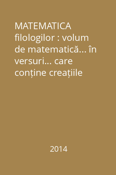 MATEMATICA filologilor : volum de matematică... în versuri... care conține creațiile elevilor clasei a 9-a D de la Colegiul Național "M. Eminescu", Iași