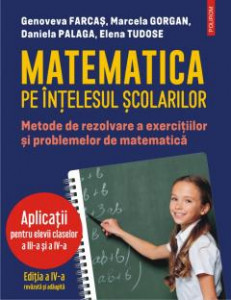 MATEMATICA pe înţelesul şcolarilor : metode de rezolvare a exerciţiilor şi problemelor de matematică