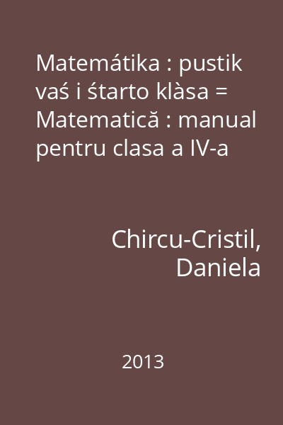 Matemátika : pustik vaś i śtarto klàsa = Matematică : manual pentru clasa a IV-a
