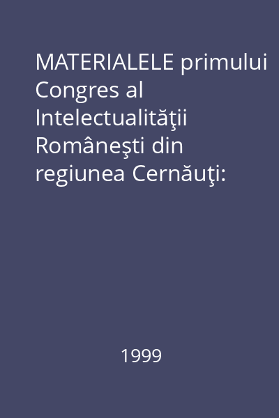 MATERIALELE primului Congres al Intelectualităţii Româneşti din regiunea Cernăuţi: 25 aprilie 1999