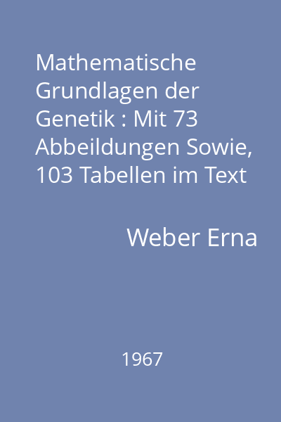 Mathematische Grundlagen der Genetik : Mit 73 Abbeildungen Sowie, 103 Tabellen im Text und einen Tafelanhang