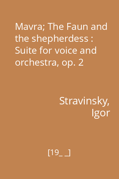 Mavra; The Faun and the shepherdess : Suite for voice and orchestra, op. 2