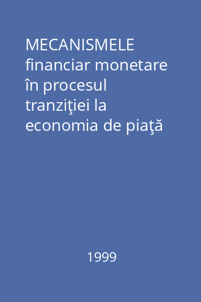 MECANISMELE financiar monetare în procesul tranziţiei la economia de piaţă   Sedcom Libris, 1999