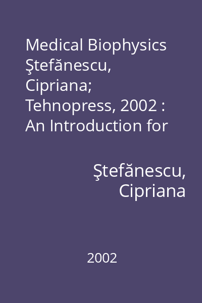Medical Biophysics   Ştefănescu, Cipriana; Tehnopress, 2002 : An Introduction for Students