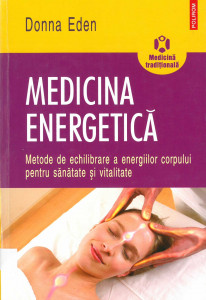 Medicina energetică : metode de echilibrare a energiilor corpului pentru sănătate și vitalitate