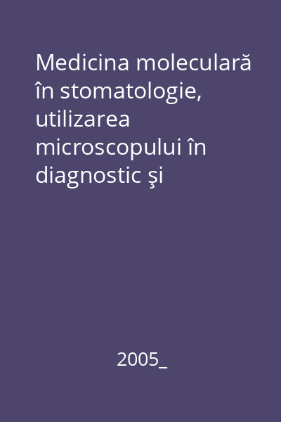 Medicina moleculară în stomatologie, utilizarea microscopului în diagnostic şi tratament stomatologic, conceptul integrativ la nivelul sistemului stomatognat : ediţia a IX-a : Iaşi, 2005