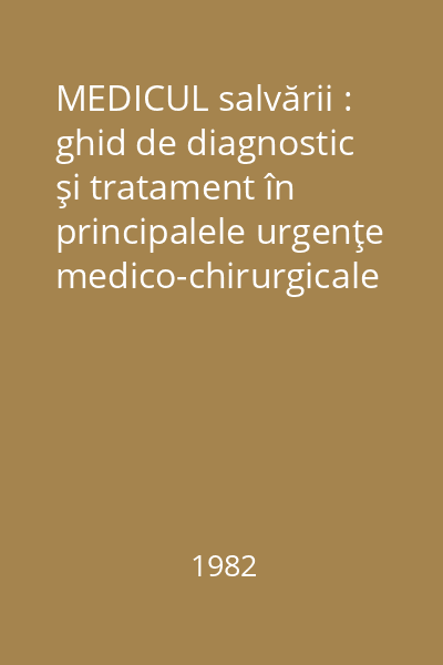 MEDICUL salvării : ghid de diagnostic şi tratament în principalele urgenţe medico-chirurgicale