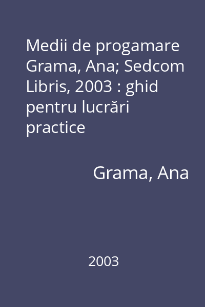 Medii de progamare   Grama, Ana; Sedcom Libris, 2003 : ghid pentru lucrări practice