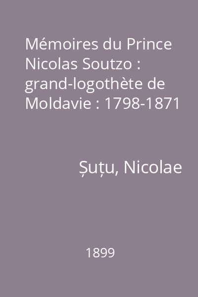 Mémoires du Prince Nicolas Soutzo : grand-logothète de Moldavie : 1798-1871