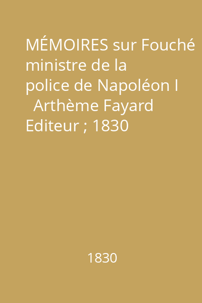 MÉMOIRES sur Fouché ministre de la police de Napoléon I   Arthème Fayard Editeur ; 1830