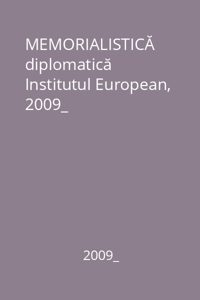 MEMORIALISTICĂ diplomatică   Institutul European, 2009_