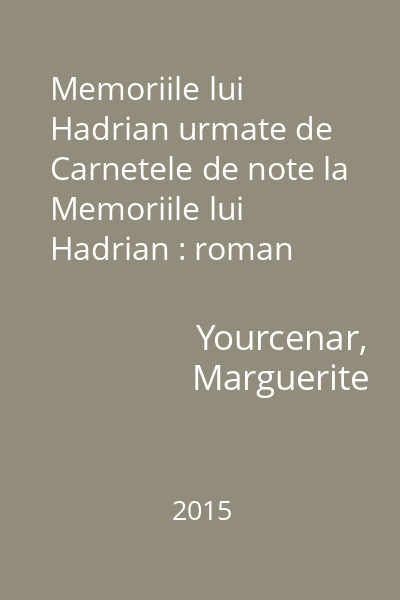 Memoriile lui Hadrian urmate de Carnetele de note la Memoriile lui Hadrian : roman