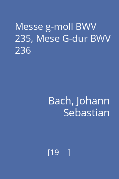 Messe g-moll BWV 235, Mese G-dur BWV 236