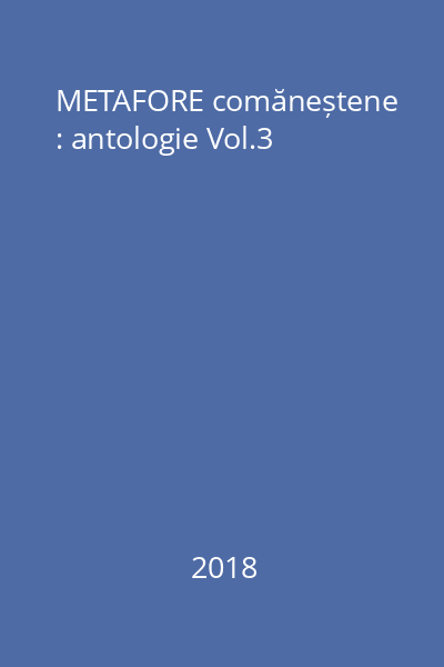METAFORE comăneștene : antologie Vol.3