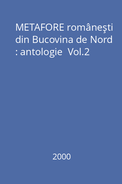 METAFORE româneşti din Bucovina de Nord : antologie  Vol.2