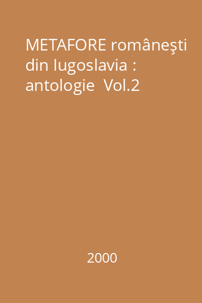 METAFORE româneşti din Iugoslavia : antologie  Vol.2
