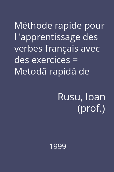 Méthode rapide pour l 'apprentissage des verbes français avec des exercices = Metodă rapidă de învăţare a verbelor franceze cu exerciţii