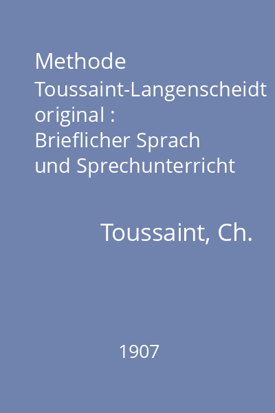 Methode Toussaint-Langenscheidt original : Brieflicher Sprach und Sprechunterricht für Selbststudium erwachsener ; Französisch
