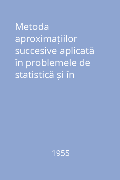 Metoda aproximațiilor succesive aplicată în problemele de statistică și în alte probleme similare Vol.1