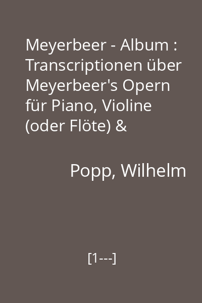 Meyerbeer - Album : Transcriptionen über Meyerbeer's Opern für Piano, Violine (oder Flöte) & Violoncell