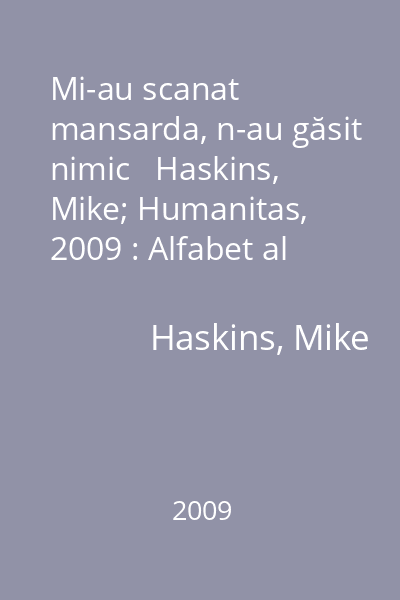 Mi-au scanat mansarda, n-au găsit nimic   Haskins, Mike; Humanitas, 2009 : Alfabet al stupizeniei mondiale