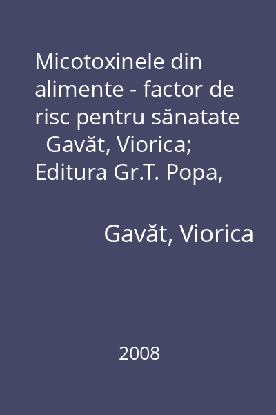 Micotoxinele din alimente - factor de risc pentru sănatate   Gavăt, Viorica; Editura Gr.T. Popa, 2008