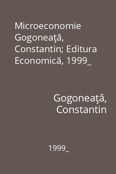 Microeconomie   Gogoneaţă, Constantin; Editura Economică, 1999_