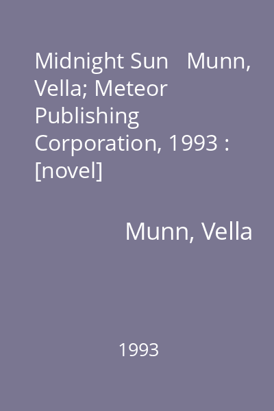 Midnight Sun   Munn, Vella; Meteor Publishing Corporation, 1993 : [novel]