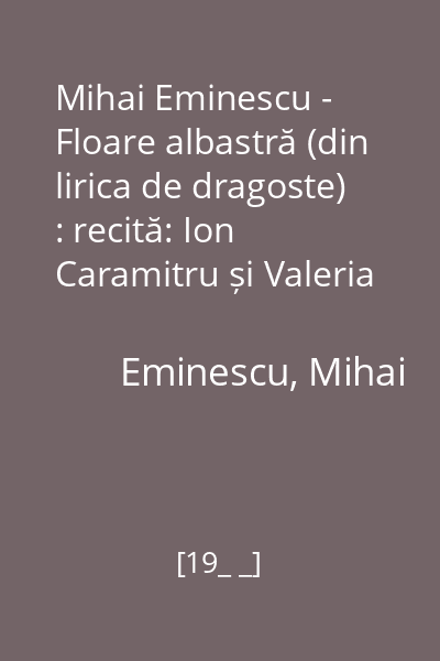 Mihai Eminescu - Floare albastră (din lirica de dragoste) : recită: Ion Caramitru și Valeria Seciu