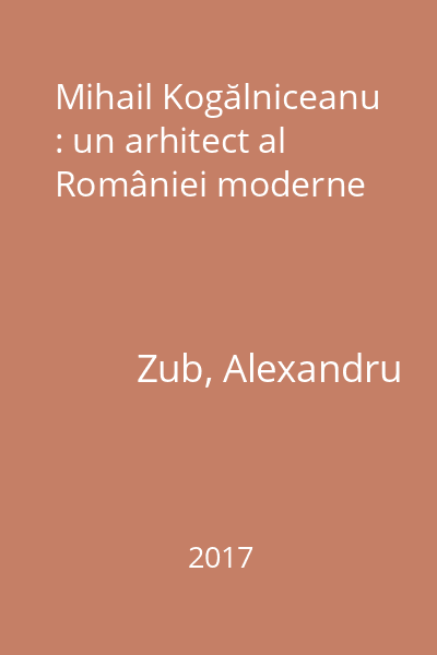 Mihail Kogălniceanu : un arhitect al României moderne