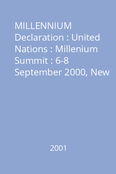 MILLENNIUM Declaration : United Nations : Millenium Summit : 6-8 September 2000, New York