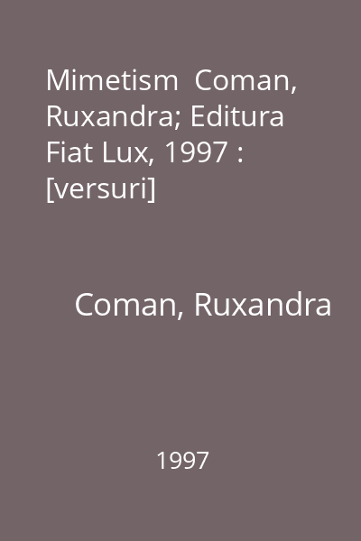 Mimetism  Coman, Ruxandra; Editura Fiat Lux, 1997 : [versuri]