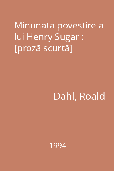 Minunata povestire a lui Henry Sugar : [proză scurtă]