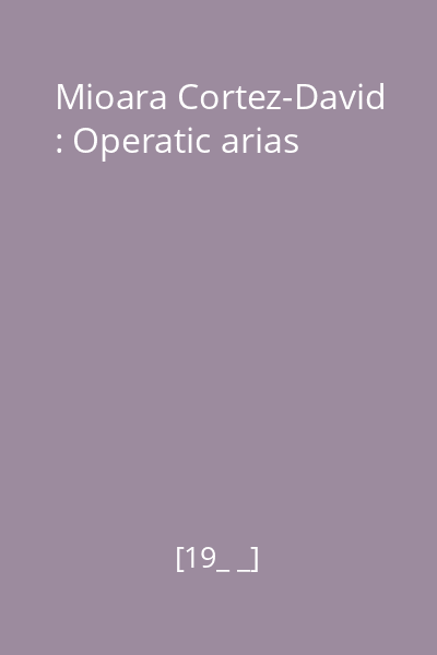 Mioara Cortez-David : Operatic arias