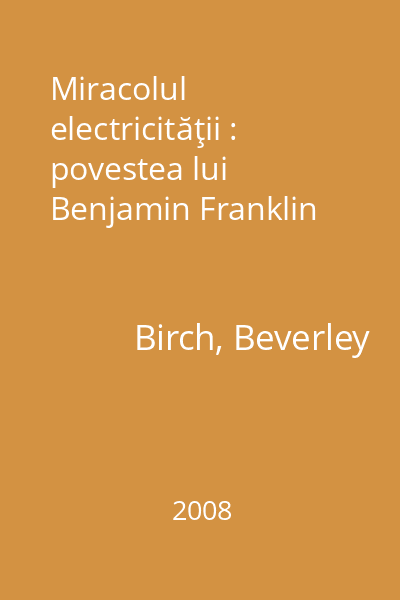 Miracolul electricităţii : povestea lui Benjamin Franklin