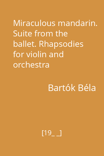 Miraculous mandarin. Suite from the ballet. Rhapsodies for violin and orchestra