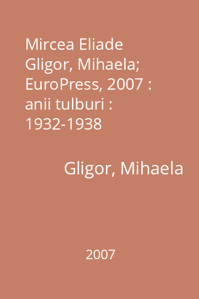 Mircea Eliade   Gligor, Mihaela; EuroPress, 2007 : anii tulburi : 1932-1938