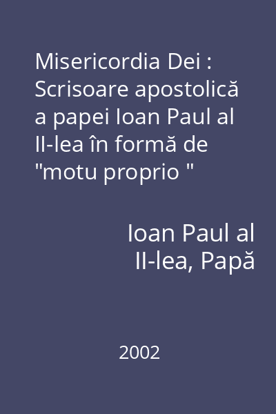 Misericordia Dei : Scrisoare apostolică a papei Ioan Paul al II-lea în formă de  "motu proprio " despre anumite aspecte ale celebrării sacramentului Pocăinţei