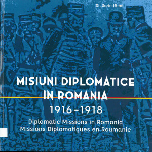 Misiuni diplomatice în România : 1916-1918 = Diplomatic Missions in Romania