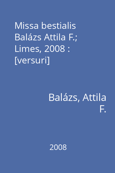 Missa bestialis   Balázs Attila F.; Limes, 2008 : [versuri]