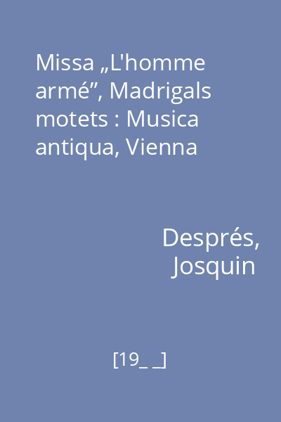 Missa „L'homme armé”, Madrigals motets : Musica antiqua, Vienna
