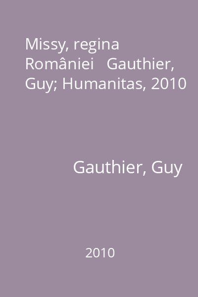 Missy, regina României   Gauthier, Guy; Humanitas, 2010