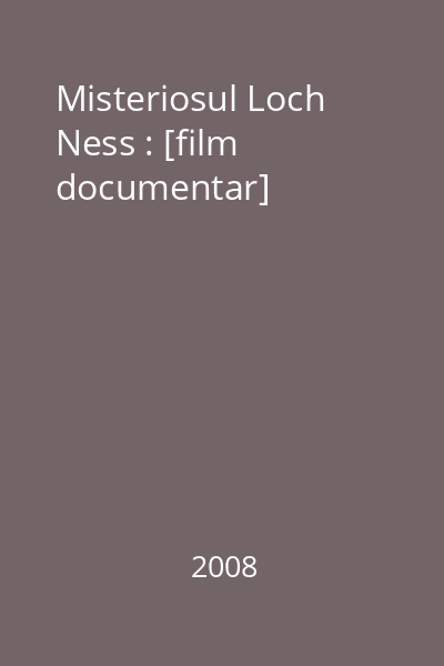 Misteriosul Loch Ness : [film documentar]