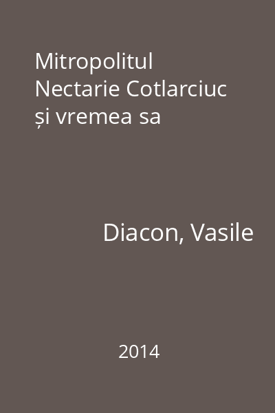 Mitropolitul Nectarie Cotlarciuc și vremea sa