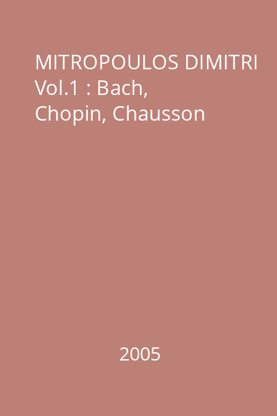 MITROPOULOS DIMITRI Vol.1 : Bach, Chopin, Chausson